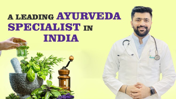 Dr Avinash Singh Chauhan: Taking Ayurveda on Heights