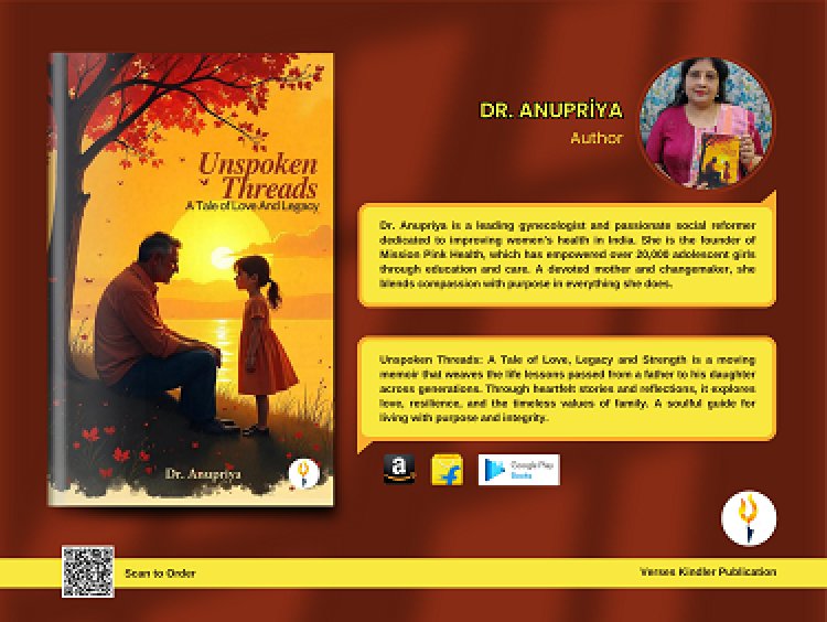 Get on a journey with Dr. Anupriya to understand fatherly bonds in her book Unspoken Threads: A Tale of Love And Legacy